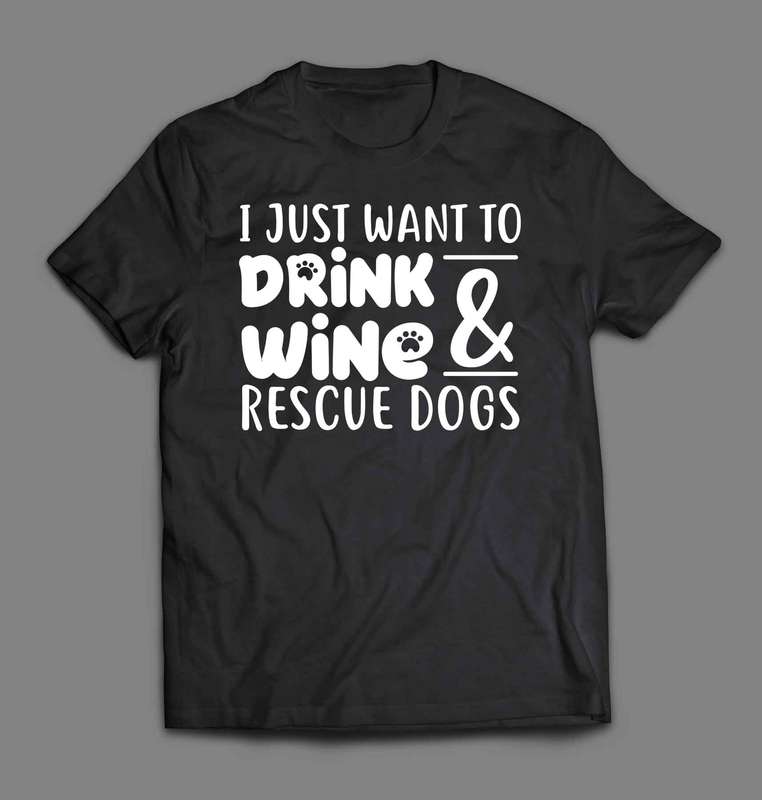 I just want to drink wine and rescue dogs T-shirt