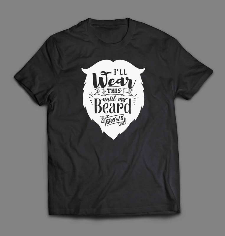 I will wear this until my beard grows T-shirt