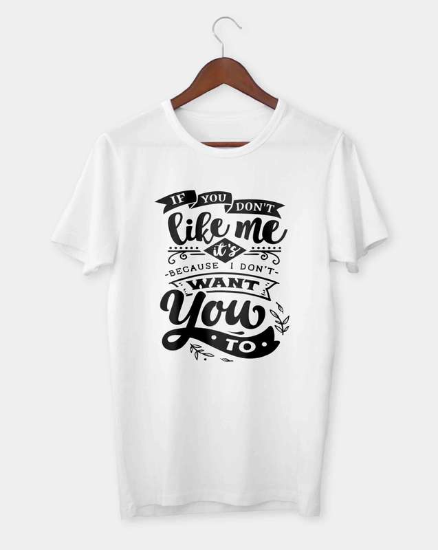 If you don't like me it's because I don't want you to T-shirt