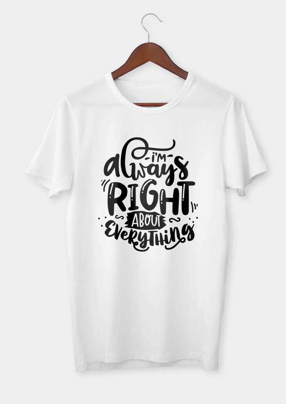 I'm always right about everything T-shirt