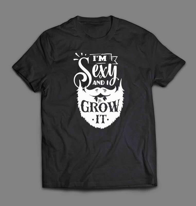 I'm sexy and I grow it T-shirt