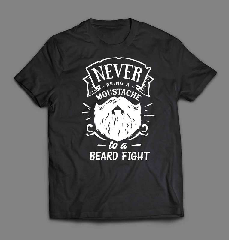 Never bring a moustache to a beard fight T-shirt
