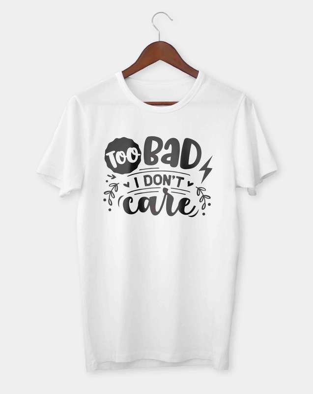 Too bad I don't care T-shirt