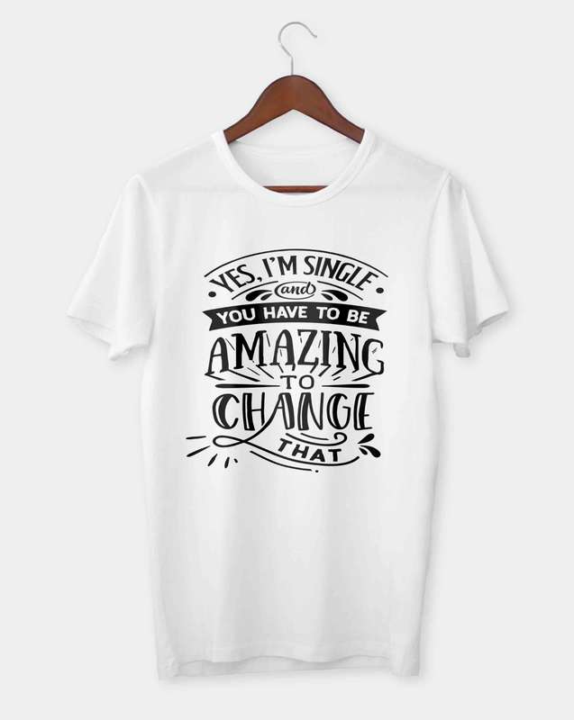 Yes I'm single and you have to be amazing T-shirt