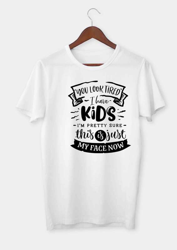You look tired - I have kids T-shirt