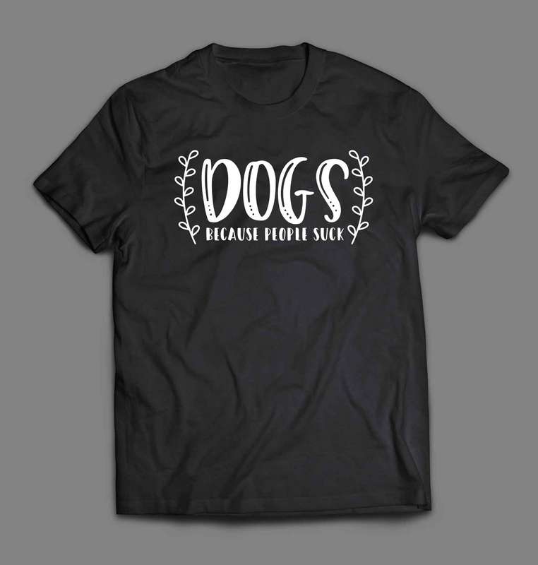 Dogs because people suck 1 T-shirt