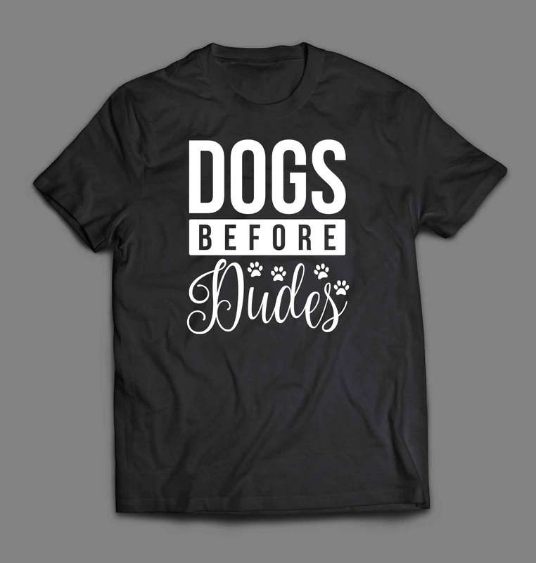 Dogs before dudes T-shirts