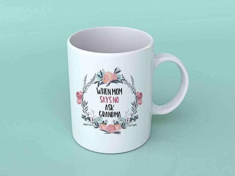 When Mom says no ask Grandma coffee mug