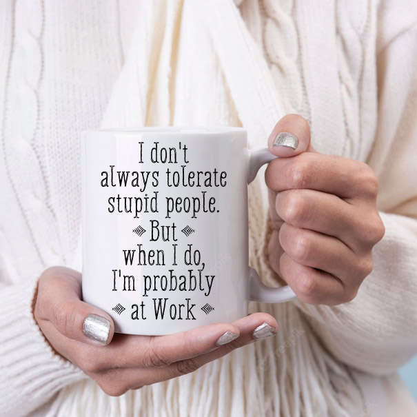 I don't always tolerate stupid people coffee mug