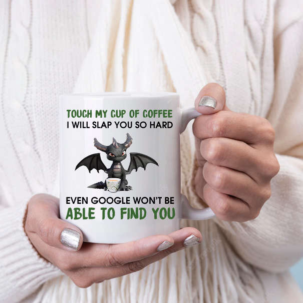 Touch my cup of coffee coffee mug