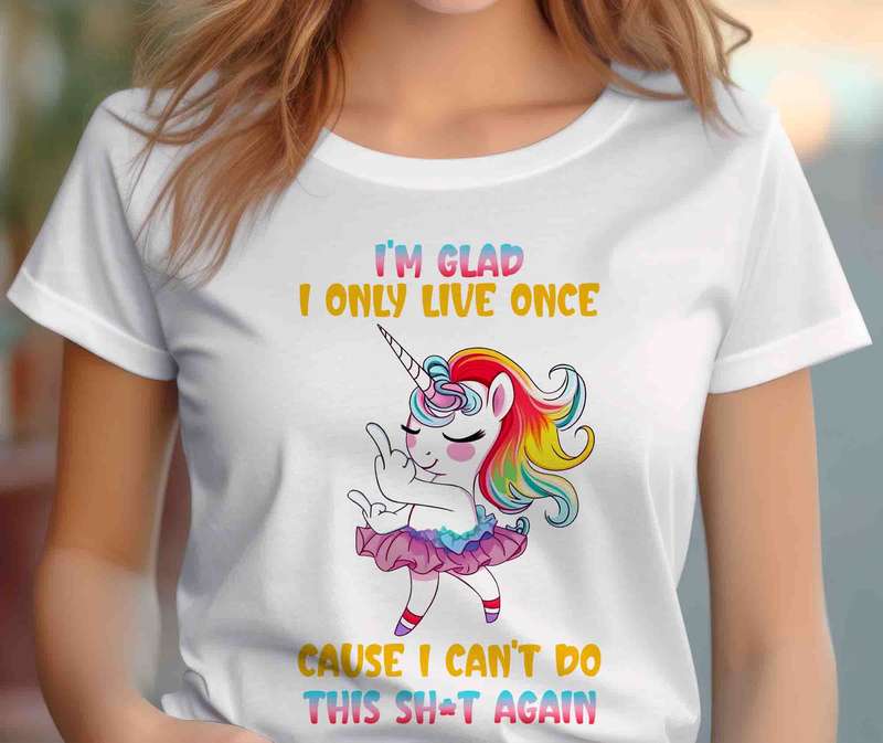 Im glad I only live once Unicorn Shirt