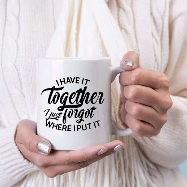 I have it together coffee mug