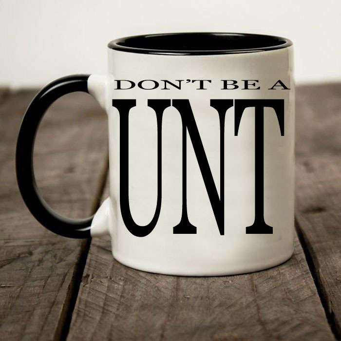Cunt mug- Don't be a