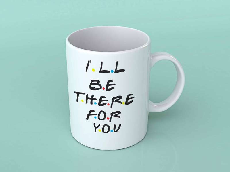 I'll be there for you friends coffee mug