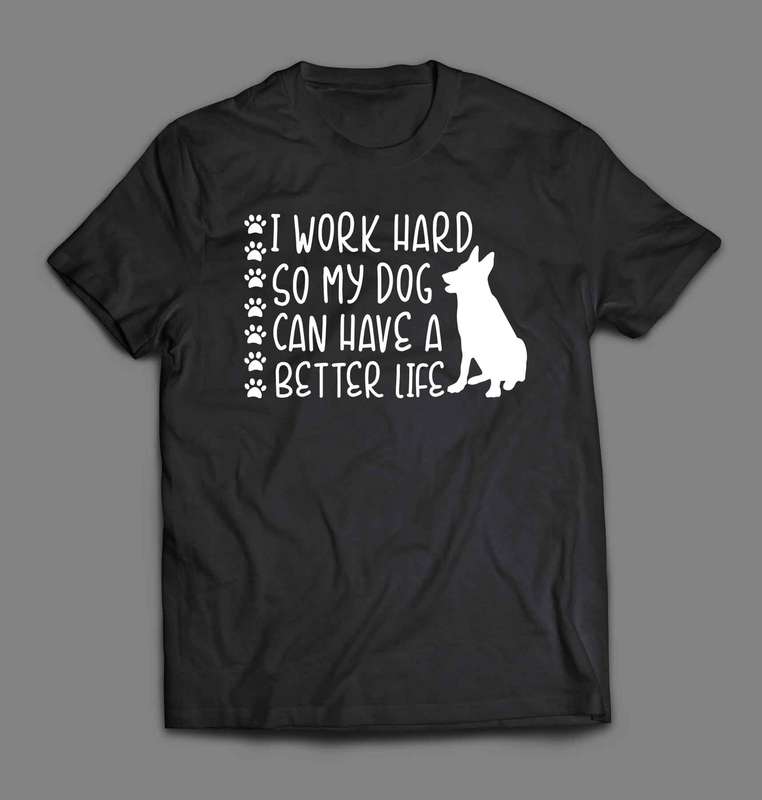 I work hard so my dog can have a better life T-shirt