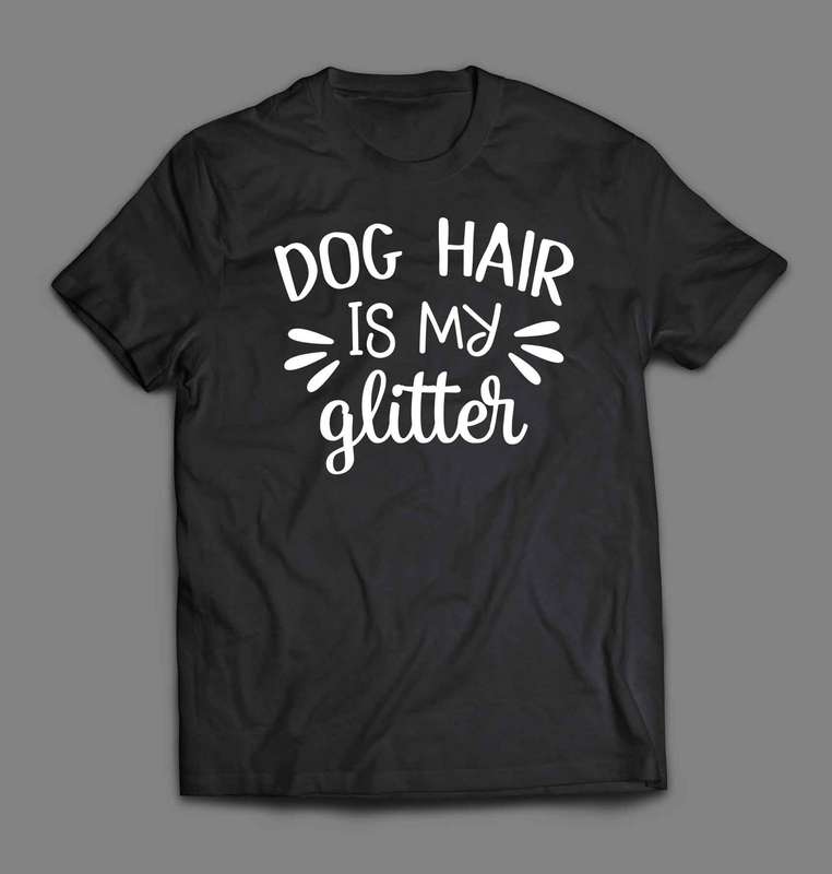 Dog hair is my glitter T-shirt