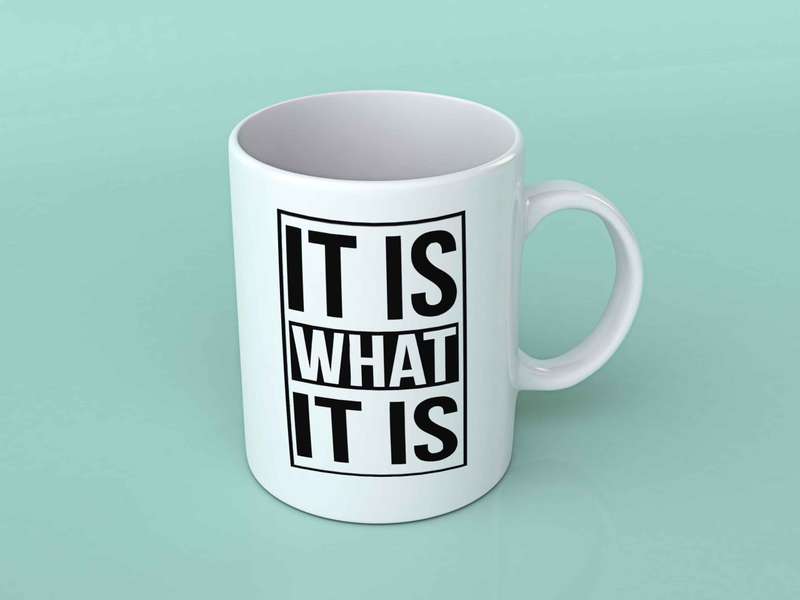 It is what it is coffee mug