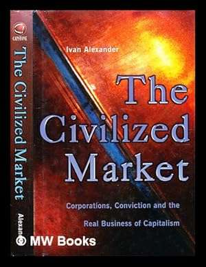 The civilised market : corporations, conviction and the real business of capitalism