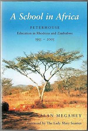 A School in Africa. Peterhouse and Education in Rhodesia and Zimbabwe 1955 - 2005