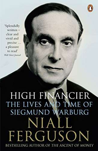 High Financier: The Lives and Time of Siegmund Warburg by Niall Ferguson