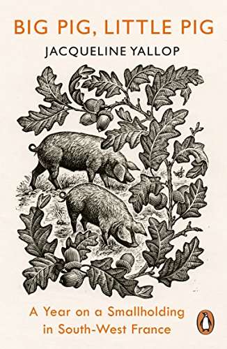 Big Pig, Little Pig: A Year on a Smallholding in South-West France