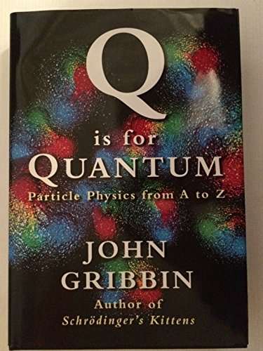 Q Is for Quantum : Particle Physics from A to Z - John Gribbin