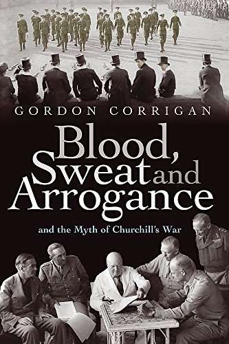 Blood, Sweat and Arrogance: The Myths of Churchill's War