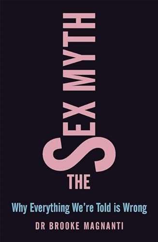 The Sex Myth: Why Everything We're Told is Wrong