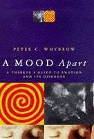 A Mood Apart : Thinker's Guide to Emotion and Its Disorders