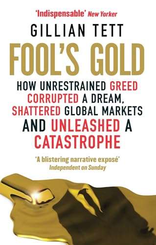 Fool's Gold: How Unrestrained Greed Corrupted a Dream, Shattered Global Markets and ....