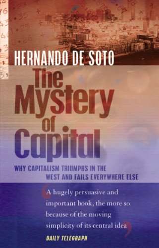 The Mystery of Capital: Why Capitalism Triumphs in the West and Fails Everywhere Else