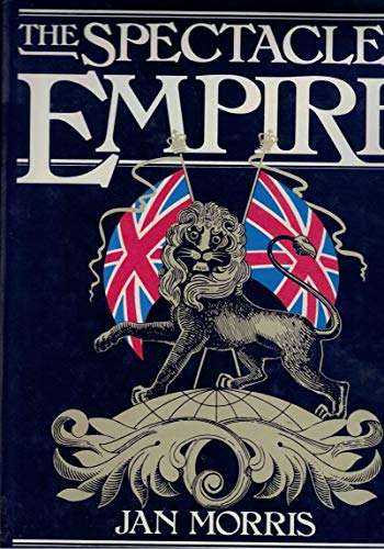 The Spectacle of Empire: Style, Effect and the Pax Britannica - Jan Morris