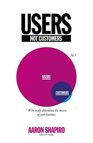 Users Not Customers: Who Really Determines the Success of Your Business