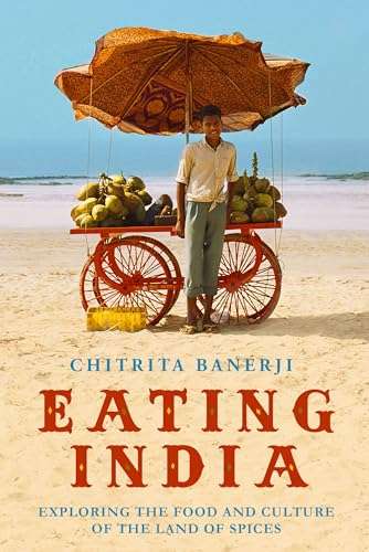 Eating India: Exploring the Food and Culture of the Land of Spices (hardcover)