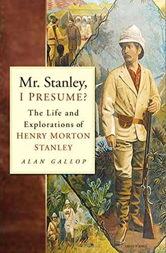 MR. STANLEY, I PRESUME? -  The Life and Explorations of Henry Morton Stanley