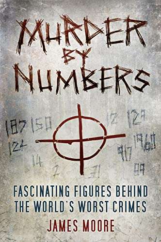 Murder by Numbers: Fascinating Figures Behind the World's Worst Crimes