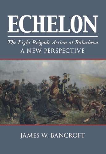 Echelon: The Light Brigade Action at Balaclava - A New Perspective