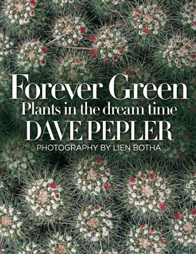 Forever Green: Plants in the Dream Time (photography by Lien Botha)