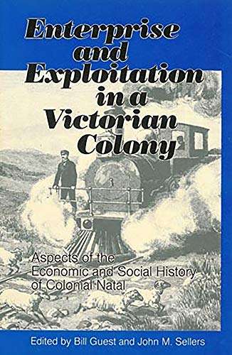 Enterprise and Exploitation in a Victorian Colony.: Economic and Social History of Colonial Natal