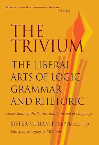 The Trivium: The Liberal Arts of Logic, Grammar, and Rhetoric