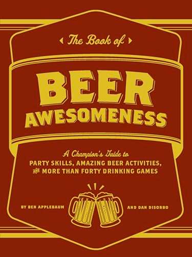 The Book of Beer Awesomeness: A Champion's Guide to Party Skills, Amazing Beer Activities