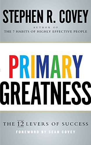 Primary Greatness: The 12 Levers of Success - Stephen Covey