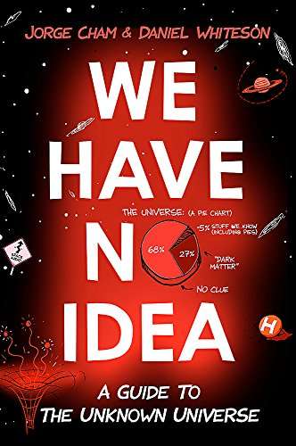 We Have No Idea: A Guide to the Unknown Universe