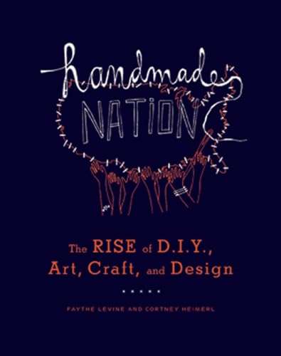 Handmade Nation: The Rise of DIY, Art, Craft, and Design ( Princeton Architectural Press )