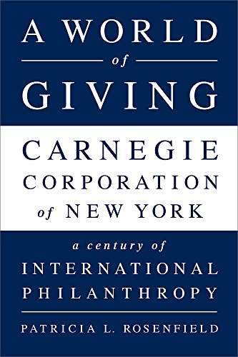 A World of Giving: Carnegie Corporation of New York , a Century of International Philanthropy