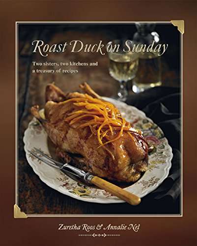 Roast Duck on Sunday: Two Sisters, Two Kitchens and a Treasury of Recipes (South Africa)