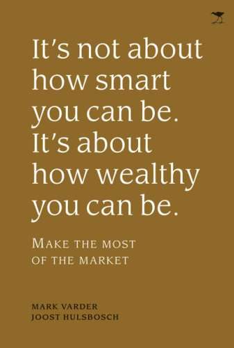 It's Not About How Smart You Can Be. It's About How Wealthy You Can Be, Make the Most of the Market