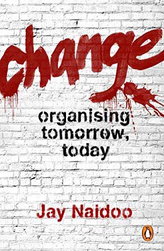 Change: Organising Tomorrow, Today (Jay Naidoo)