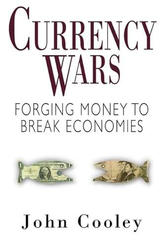 Currency Wars, Forging Money to Break Economies