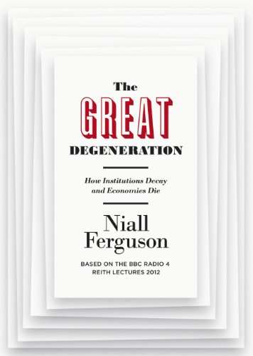 The Great Degeneration: How Institutions Decay and Economies Die by Niall Ferguson